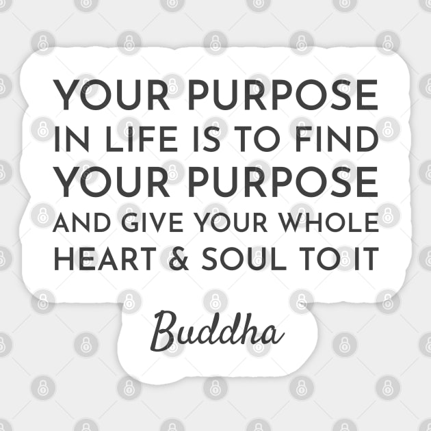 Your purpose in life is to find your purpose and give your whole heart and soul to it  - Buddhist Quote Sticker by InspireMe